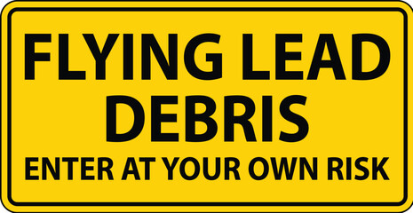 caution sign warning about the dangers of flying lead debris, indicating entry at one's own risk.