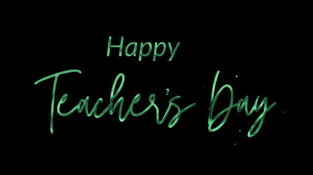 Happy Teacher's Day Text Animation: Elegant 4K video with green ink droplets forming flowing calligraphy, glowing effect, transparent background, perfect for honoring the dedication and hard work