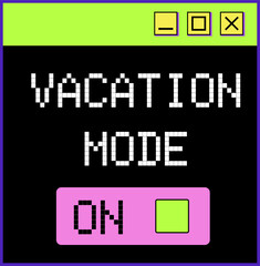 Vacation mode on window in old computer aesthetic. pixel text. y2k vector illustration. Fashion patch, badge, emblem.