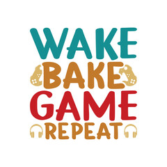 Wake bake game repeat, gaming t-shirts, svg