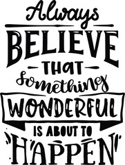 Always believe that something wonderful