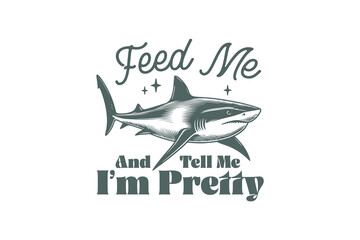 Feed me and tell me I'm pretty Retro Funny Sarcastic Animal shark design