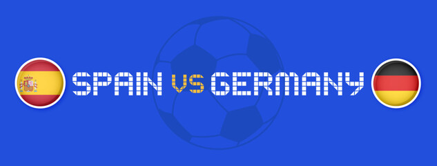 Spain vs Germany match template. Vector banner with flags and text. Broadcast, news, background.