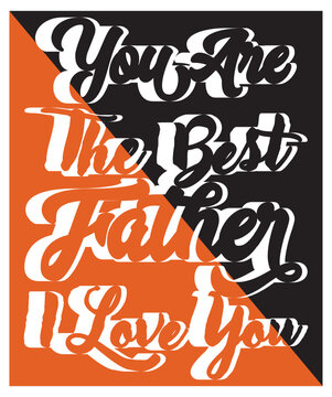 You Are The Best Father I Love You Typography T-Shirt Design