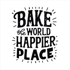 Bake the world a happier place t shirt design, vector file 