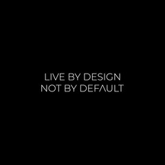 live by design not by default
