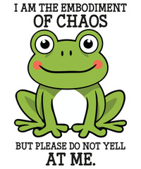I AM THE EMBODIMENT OF CHAOS BUT PLEASE DO NOT YELL AT ME Funny frog T-shirt design vector, frog saying shirt, frog meme shirt, frog funny shirt, frog lover, cute funny frog vector, 
