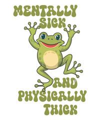 Mentally sick and physically thick Funny frog T-shirt design vector, frog saying shirt, frog meme shirt, frog funny shirt, frog lover, cute funny frog vector,
