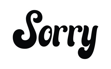 Sorry. Hand Lettering word. Handwritten modern brush typography sign. Greetings for icon, logo, badge, cards, poster, banner, tag Black and white Vector illustration
