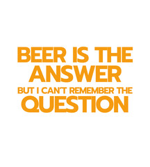 T Shirt Design beer is the answer but i can't remember the question