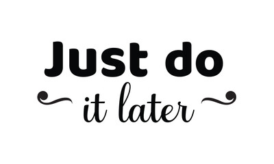 Just do it later. Stylish greeting card poster motivation. Black text Word modern brush white background isolated. T-shirt print