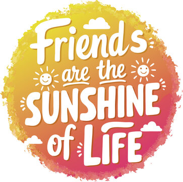 t-shirt design. "Friends are the Sunshine of Life" 
written in a playful and modern font.
