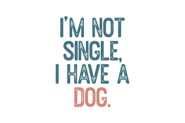 I'm not single i have a Dog, Dog quote SVG Typography T shirt Design