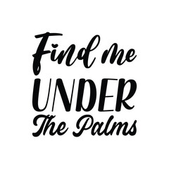 find me under the palms black letters quote