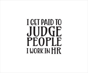 I get paid to judge people i work in HR, Human Resources, HR Shirt Design, Human Resources, HR specialist svg, HR svg, Hr Appreciation Gift