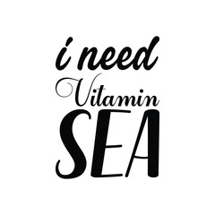 i need vitamin sea black letters quote
