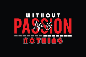 Without passion life is nothing.  Motivational cool typography t-shirt design template.