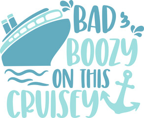 Bad and Boozy on this Cruisey - Funny Cruise Quote - Graphic Vector Design Image