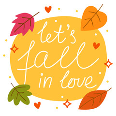 Let's fall in love. Colorful vector lettering. Calligraphy, phrase by hand. Autumn october leaves. Yellow background. Card.