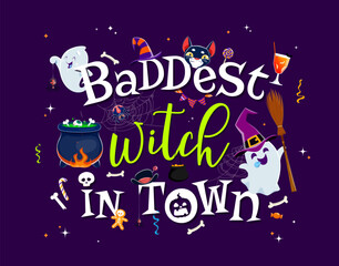 Halloween quote, baddest witch in town. Vector banner with Cartoon kawaii ghosts, holiday typography, witch cauldron, hat, black cat, broom and colorful sweets with cute, adorable phantoms flying