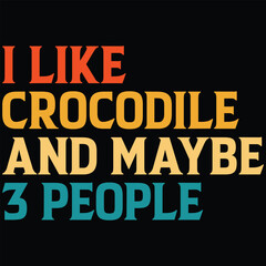 I Like Crocodile And Maybe 3 People T-shirt Design, SVG, Cutting File, Cricut, SVG Cutting File For Cricut, Instant Download, EPS File, Vintage, shirt, Tee, Vector File, trendy svg, retro SVG