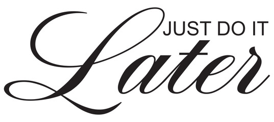 Just do it later. Stylish greeting card poster motivation. Black text Word modern brush white background isolated. T-shirt print