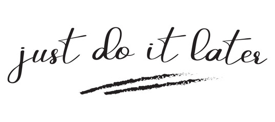 Just do it later. Stylish greeting card poster motivation. Black text Word modern brush white background isolated. T-shirt print