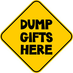 Dump Gifts Here Yellow Warning Sign