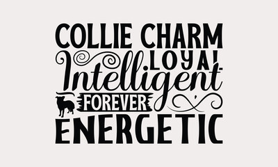 Collie Charm Loyal Intelligent Forever Energetic - Border Collie Dog t - shirt design, Isolated on white background, Illustration for prints and bags, posters, cards, Calligraphy graphic design.