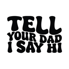 Tell Your Dad Say Hi Vector Design on White Background