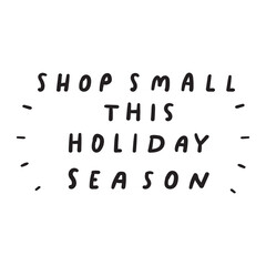 Shop small this holiday season. Handwriting phrase. Vector design on white background.