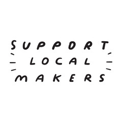 Support local makers. Handwriting phrase. Vector design