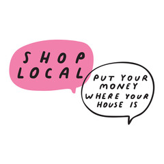 Speech bubbles. Shop local. Put your money where your house is. Vector design on white background.