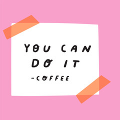 Funny phrase on paper note - you can do it. coffee. Vector design. Hand drawn illustration