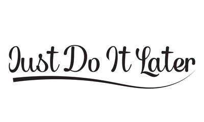 Just do it later. Hand drawn typography poster. T-shirt print hand lettered calligraphic design. Black modern lettering isolated on white background. EPS 10/AI