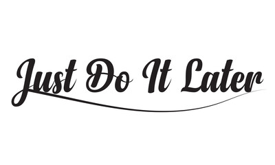 Just do it later. Hand drawn typography poster. T-shirt print hand lettered calligraphic design. Black modern lettering isolated on white background. EPS 10/AI