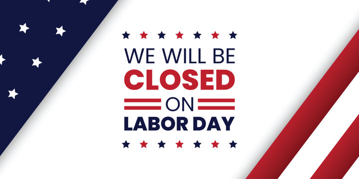 We Will Be Closed On Labor Day. American Labor Day.