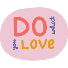 Do What You Love. Handwritten bold lettering phrase in round blob for motivation for result, achievement, school reward. Hand drawn inspirational doodle typography for poster, print design, sticker.