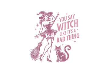 You say witch like it's a bad thing Vintage Halloween Witch Quote T shirt design