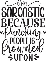I'm Sarcastic Because Punching People Is Frowned Upon