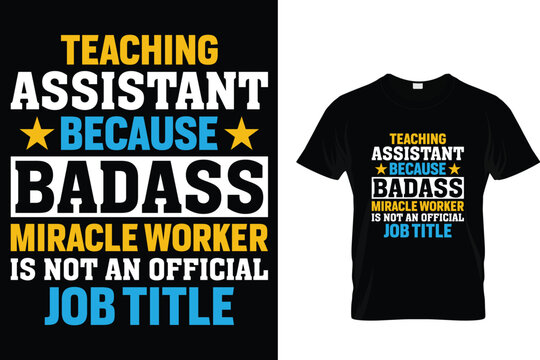 Teaching assistant because badass miracle worker is not an official job title - Administrative Professionals Day T Shirt 