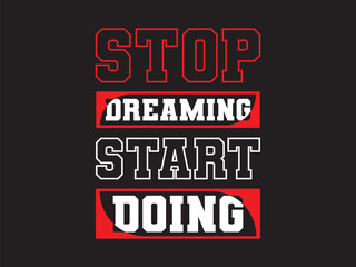 Stop dreaming and start doing. Inspirational quotes t-shirt design vector template