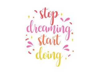 Stop dreaming start doing - Typographic vector t shirt or poster design