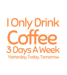 T Shirt Design i only drink coffee 3 days a week