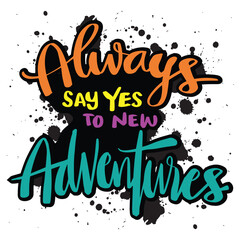 Always say yes to new adventures. Inspirational quote. Hand drawn lettering. Vector illustration