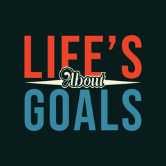 Life’s About Goals. Design for t shirt, typography, print, poster, banner, gift card, label sticker, mug design etc. POD. Student life, motivational t shirt.