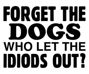 Forget The Dogs Who Let The Idiods Out Svg,Jesus Svg,Faith Svg,Says Svg,Funny Svg,Dog Mom,Christian Svg,Says Quotes