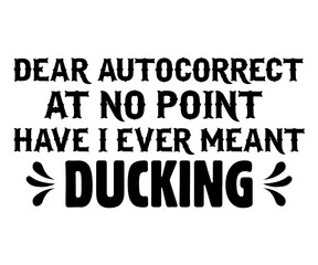 Dear Autocorrect, At No Point Have I Ever Meant Ducking Svg,Jesus Svg,Faith Svg,Says Svg,Funny Svg,Dog Mom,Christian Svg,Says Quotes