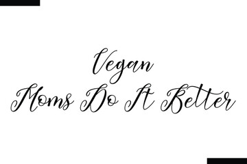 Vegan Moms do it better stylish typography text saying