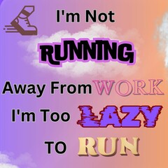 I'm not running away from work. I'm too lazy to run. - 1
